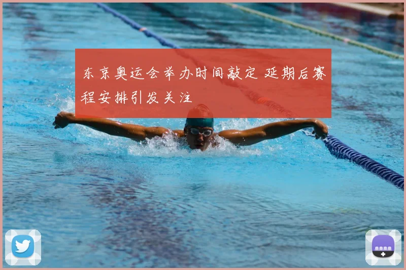 东京奥运会举办时间敲定 延期后赛程安排引发关注