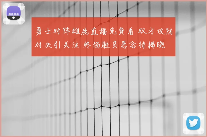 勇士对阵雄鹿直播免费看 双方攻防对决引关注 终场胜负悬念待揭晓