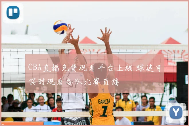 CBA直播免费观看平台上线 球迷可实时观看各队比赛直播