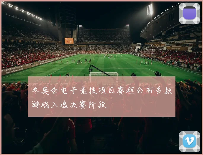 冬奥会电子竞技项目赛程公布多款游戏入选决赛阶段