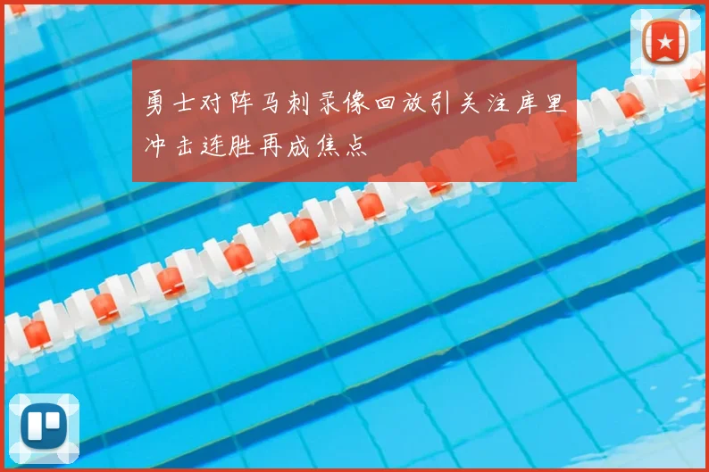 勇士对阵马刺录像回放引关注库里冲击连胜再成焦点