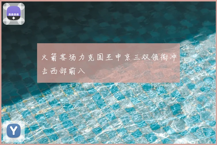 火箭客场力克国王申京三双领衔冲击西部前八