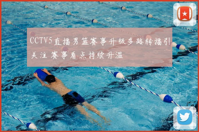 CCTV5直播男篮赛事升级多路转播引关注 赛事看点持续升温