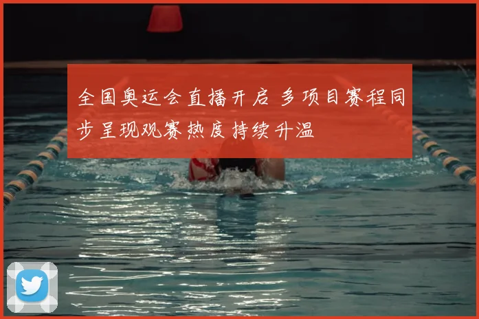 全国奥运会直播开启 多项目赛程同步呈现观赛热度持续升温