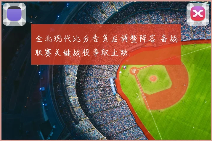 全北现代比分告负后调整阵容 备战联赛关键战役争取止跌